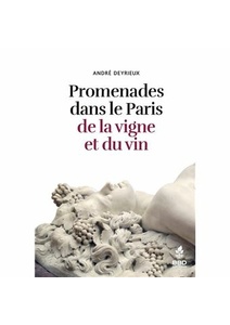 Promenades dans le Paris de la vigne et du vin - André Deyrieux - 2023                                            