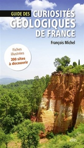 Guide des curiosités géologiques de France - Fiches illustrées, 200 sites à découvrir -  François Michel - 2018