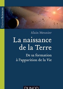 La naissance de la Terre - De sa formation à l'apparition de la vie - Alain R. Meunier - 2014