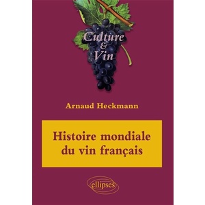 Histoire mondiale du vin français - Arnaud Heckmann - 2021
