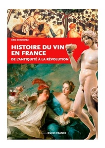 Histoire du vin en France - De l'Antiquité à la Révolution - Eric Birlouez - 2020 