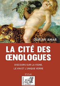 La cité des œnologues - Discours sur la vigne, le vin et l’unique verre - Dorian Amar - Essai - 2021 La cité des œnologues - Discours sur la vigne, le vin et l’unique verre - Dorian Amar - Essai - 2021