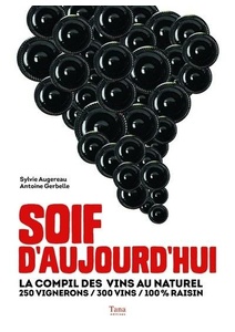 Soif d'aujourd'hui - La compil des vins au naturel - 250 vignerons / 300 vins / 100% raisin -  Sylvie Augereau, Antoine Gerbelle - 2016