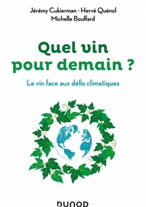 Quel vin pour demain ? Le vin face aux défis climatiques - Jérémy Cukierman, Hervé Quénol, Michelle Bouffard - 2021